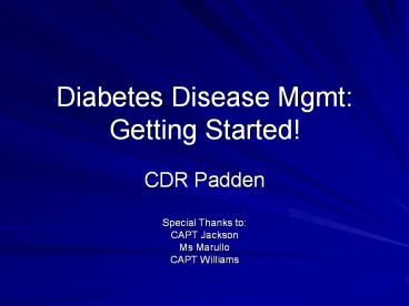 Diabetes Disease Mgmt: Getting Started! CDR Padden Special
