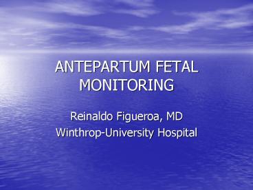 ANTEPARTUM FETAL MONITORING Reinaldo Figueroa, MD