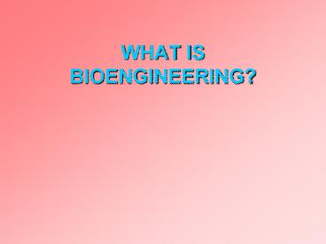 WHAT IS BIOENGINEERING?