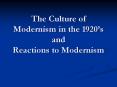 The Culture of Modernism in the 1920’s and Reactions to Modernism PowerPoint PPT Presentation