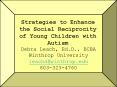 Strategies to Enhance the Social Reciprocity of Young Children with Autism PowerPoint PPT Presentation