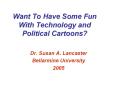 Want To Have Some Fun With Technology and Political Cartoons? PowerPoint PPT Presentation