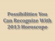 Possibilities You Can Recognize With 2013 Horoscope