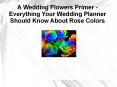 A Wedding Flowers Primer – Everything Your Wedding Planner Should Know About Rose Colors PowerPoint PPT Presentation
