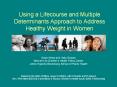 Using a Lifecourse and Multiple Determinants Approach to Address Healthy Weight in Women PowerPoint PPT Presentation