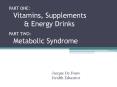 PART ONE:  Vitamins, Supplements     & Energy Drinks  PART TWO:  Metabolic Syndrome PowerPoint PPT Presentation