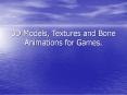 3D Models, Textures and Bone Animations for Games. PowerPoint PPT Presentation