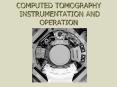 COMPUTED TOMOGRAPHY INSTRUMENTATION AND OPERATION PowerPoint PPT Presentation