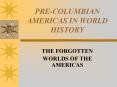 PRE-COLUMBIAN AMERICAS IN WORLD HISTORY THE FORGOTTEN WORLDS PowerPoint PPT Presentation