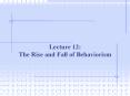 Lecture 12: The Rise and Fall of Behaviorism PowerPoint PPT Presentation