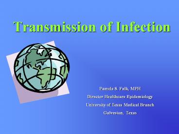Transmission of Infection Pamela S. Falk, MPH Director