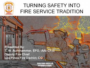 TURNING SAFETY INTO FIRE SERVICE TRADITION Presented By: T