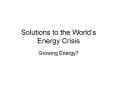 Solutions to the World’s Energy Crisis PowerPoint PPT Presentation