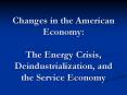 Changes in the American Economy:  The Energy Crisis, Deindustrialization, and the Service Economy PowerPoint PPT Presentation