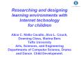 Researching and designing learning environments with Internet technology for children Alice C. Mello Cavallo, Alva L. Couch, Downing Cless, Marina Bers Tufts University Arts, Sciences, and Engineering Departments of Computer Science, Drama and Dance, PowerPoint PPT Presentation