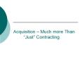 Acquisition   Much more Than  Just  Contracting Overview