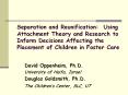 Separation and Reunification: Using Attachment Theory and Research to Inform Decisions Affecting the Placement of Children in Foster Care PowerPoint PPT Presentation