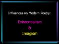 Influences on Modern Poetry: Existentialism & Imagism * From PowerPoint PPT Presentation