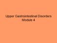 Upper Gastrointestinal Disorders Module 4 PowerPoint PPT Presentation