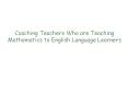 Coaching Teachers Who are Teaching Mathematics to English Language Learners PowerPoint PPT Presentation