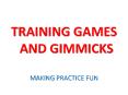 TRAINING GAMES AND GIMMICKS PowerPoint PPT Presentation