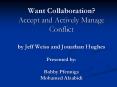 Want Collaboration? Accept and Actively Manage Conflict by Jeff Weiss and Jonathan Hughes Presented by: Bobby Pfennigs Mohamed Alzabidi PowerPoint PPT Presentation