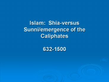 Islam: Shia-versus Sunni/emergence of the Caliphates 632-1500