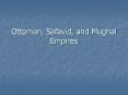 Ottoman, Safavid, and Mughal Empires PowerPoint PPT Presentation