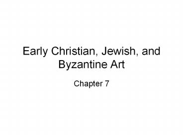 Early Christian, Jewish, and Byzantine Art Chapter 7 Goal