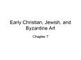 Early Christian, Jewish, and Byzantine Art Chapter 7 Goal PowerPoint PPT Presentation