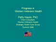 Progress in  Women Veterans Health Patty Hayes, PhD Chief Consultant, Women Veterans Health Strategic Health Care Group Summit 2008 PowerPoint PPT Presentation