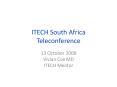 ITECH South Africa Teleconference 13 October 2008 Vivian Cox PowerPoint PPT Presentation
