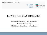 LOWER AIRWAY DISEASES Pediatric Critical Care Medicine Emory