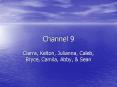 Channel 9 Cierra, Kelton, Julianna, Caleb, Bryce, Camila PowerPoint PPT Presentation