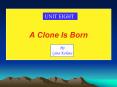 A Clone Is Born UNIT EIGHT By Gina Kolata Table of Contents PowerPoint PPT Presentation