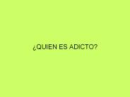 їQUIEN ES ADICTO?