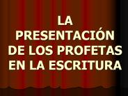 LA PRESENTACIУN DE LOS PROFETAS     EN LA ESCRITURA