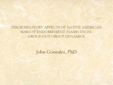 DISCRIMINATORY AFFECTS OF NATIVE AMERICAN MASCOT ENDORSEMENT (NAME) ON IN-GROUP/OUT-GROUP DYNAMICS.