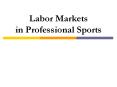 Labor Markets in Professional Sports PowerPoint PPT Presentation