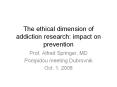 The ethical dimension of addiction research: impact on prevention PowerPoint PPT Presentation