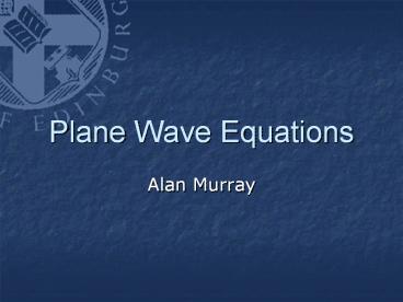 Plane Wave Equations Alan Murray Maxwell's Equations