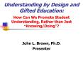 Understanding by Design and Gifted Education: How Can We Promote Student Understanding, Rather than Just Knowing/Doing? PowerPoint PPT Presentation