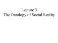 Lecture 3 The Ontology of Social Reality PowerPoint PPT Presentation