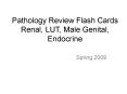 Pathology Review Flash Cards Renal, LUT, Male Genital, Endocrine PowerPoint PPT Presentation