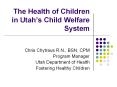 The Health of Children in Utah’s Child Welfare System PowerPoint PPT Presentation