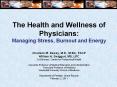 The Health and Wellness of Physicians: Managing Stress, Burnout and Energy PowerPoint PPT Presentation