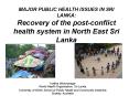 MAJOR PUBLIC HEALTH ISSUES IN SRI LANKA: Recovery of the post-conflict health system in North East Sri Lanka PowerPoint PPT Presentation