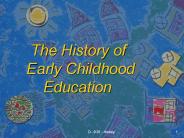 The History of Early Childhood     Education
