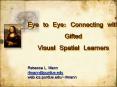 Eye to Eye: Connecting with Gifted Visual Spatial Learners PowerPoint PPT Presentation