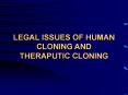 LEGAL ISSUES OF HUMAN CLONING AND THERAPUTIC CLONING PowerPoint PPT Presentation